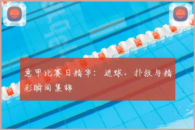 意甲比赛日精华：进球、扑救与精彩瞬间集锦