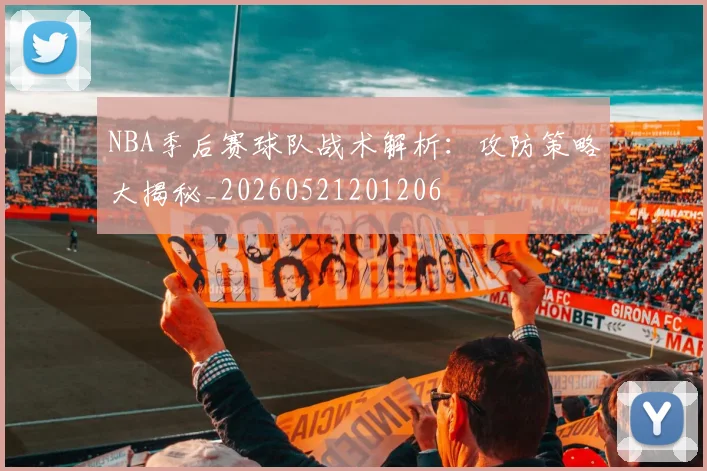 NBA季后赛球队战术解析:攻防策略大揭秘_20260521201206